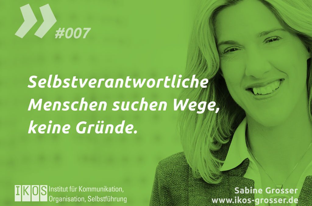 Selbstverantwortliche Menschen suchen Wege, keine Gründe.