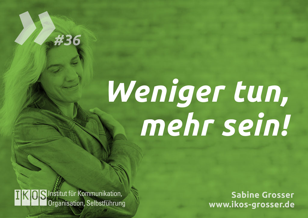 Sabine Grosser Zitat: Weinger tun, mehr sein!