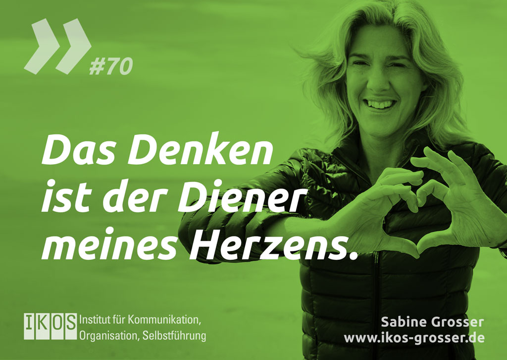 Sabine Grosser Zitat: Das Denken ist der Diener meines Herzens.