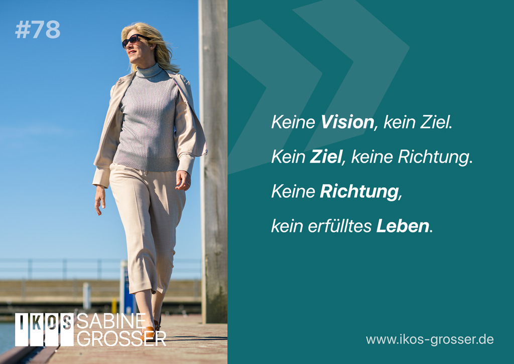 Sabine Grosser Zitat: Keine Vision, kein Ziel. Kein Ziel, keine Richtung. Keine Richtung, kein erfülltes Leben.