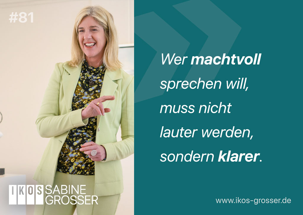 Wer machtvoll sprechen will, muss nicht lauter werden, sondern klarer. – Sabine Grosser